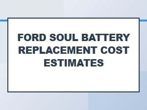 Ford Soul Battery Replacement Cost Benchmarks